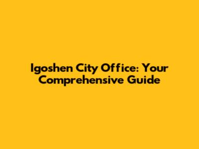 Igoshen City Office: Your Comprehensive Guide