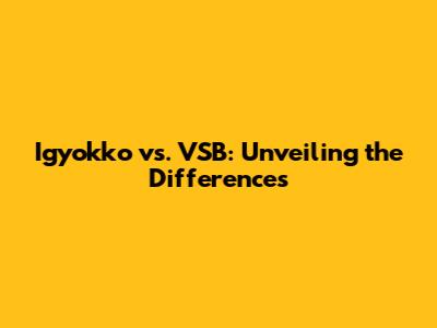 Igyokko vs. VSB: Unveiling the Differences