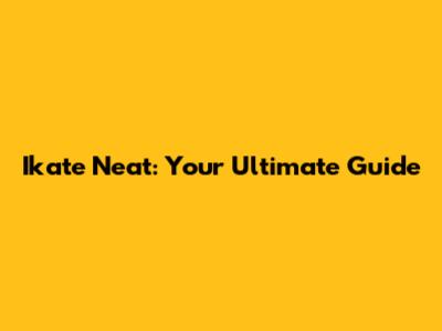 Ikate Neat: Your Ultimate Guide