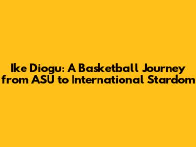 Ike Diogu: A Basketball Journey from ASU to International Stardom