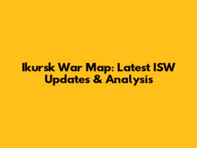 Ikursk War Map: Latest ISW Updates & Analysis