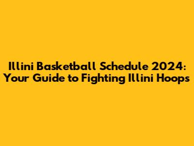 Illini Basketball Schedule 2024: Your Guide to Fighting Illini Hoops