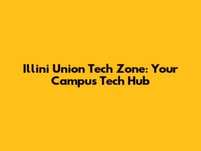 Illini Union Tech Zone: Your Campus Tech Hub