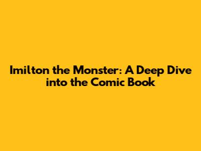 Imilton the Monster: A Deep Dive into the Comic Book