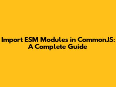 Import ESM Modules in CommonJS: A Complete Guide