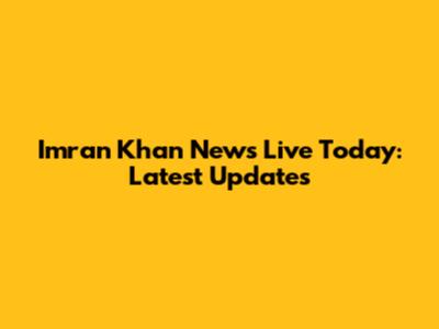 Imran Khan News Live Today: Latest Updates