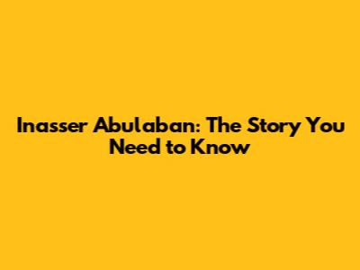 Inasser Abulaban: The Story You Need to Know