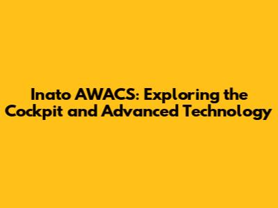 Inato AWACS: Exploring the Cockpit and Advanced Technology