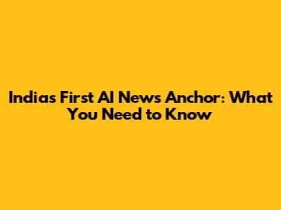 India's First AI News Anchor: What You Need to Know