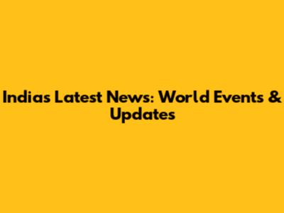 India's Latest News: World Events & Updates
