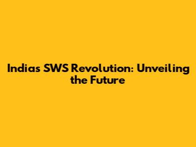 India's SWS Revolution: Unveiling the Future