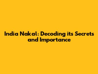 India Nakal: Decoding its Secrets and Importance