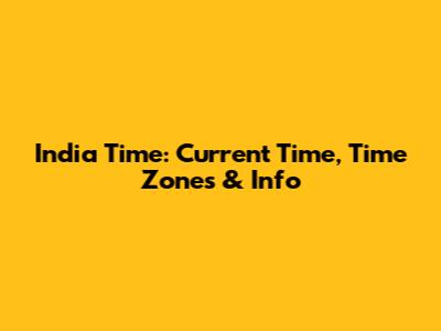 India Time: Current Time, Time Zones & Info