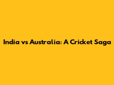 India vs Australia: A Cricket Saga