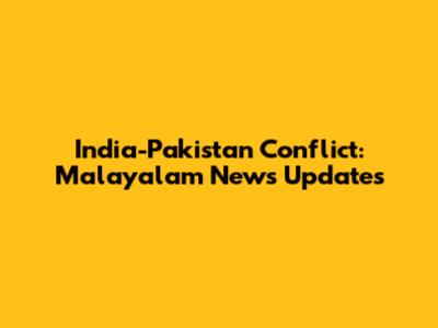 India-Pakistan Conflict: Malayalam News Updates