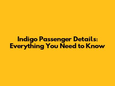 Indigo Passenger Details: Everything You Need to Know