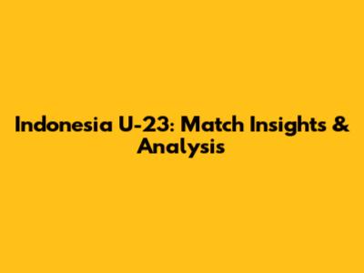 Indonesia U-23: Match Insights & Analysis