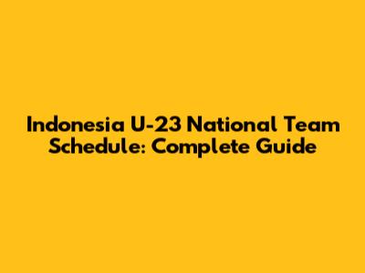 Indonesia U-23 National Team Schedule: Complete Guide