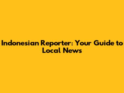 Indonesian Reporter: Your Guide to Local News