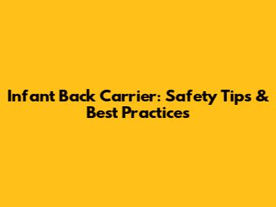 Infant Back Carrier: Safety Tips & Best Practices
