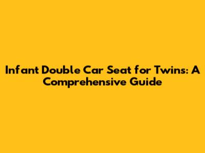Infant Double Car Seat for Twins: A Comprehensive Guide