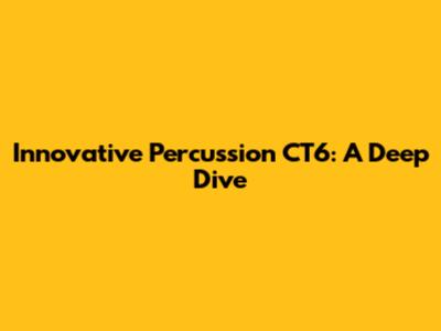 Innovative Percussion CT6: A Deep Dive