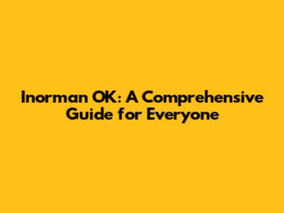 Inorman OK: A Comprehensive Guide for Everyone