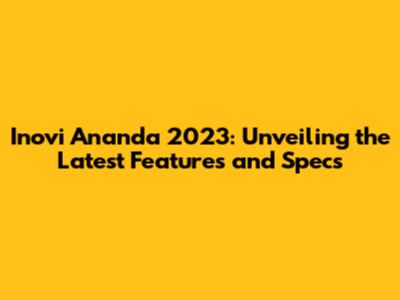 Inovi Ananda 2023: Unveiling the Latest Features and Specs