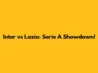 Inter vs Lazio: Serie A Showdown!