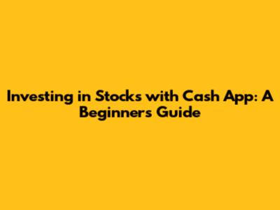 Investing in Stocks with Cash App: A Beginner's Guide