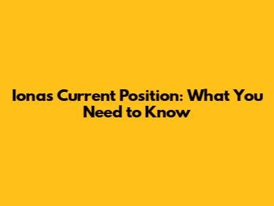 Iona's Current Position: What You Need to Know