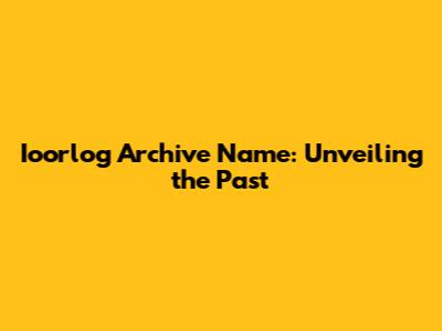 Ioorlog Archive Name: Unveiling the Past