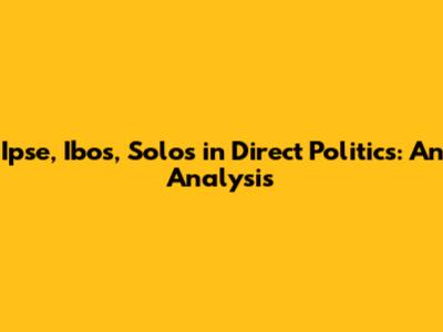 Ipse, Ibos, Solos in Direct Politics: An Analysis