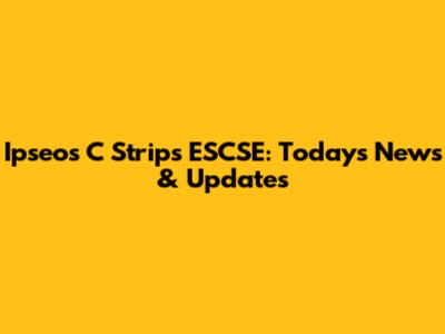 Ipseos C Strips ESCSE: Today's News & Updates