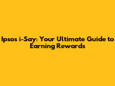 Ipsos i-Say: Your Ultimate Guide to Earning Rewards