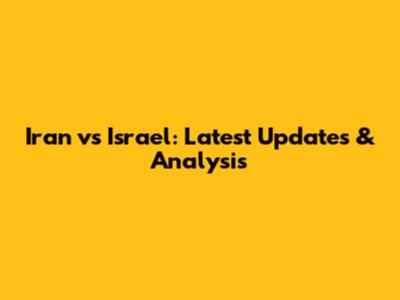 Iran vs Israel: Latest Updates & Analysis