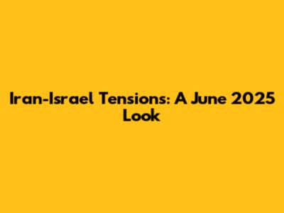 Iran-Israel Tensions: A June 2025 Look