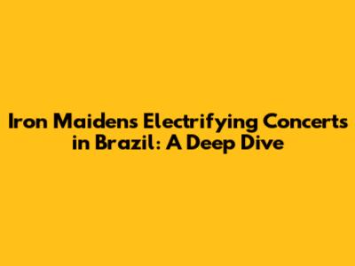 Iron Maiden's Electrifying Concerts in Brazil: A Deep Dive