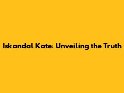 Iskandal Kate: Unveiling the Truth