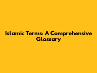 Islamic Terms: A Comprehensive Glossary