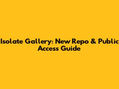 Isolate Gallery: New Repo & Public Access Guide