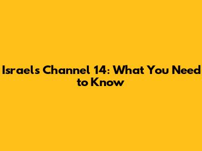 Israel's Channel 14: What You Need to Know