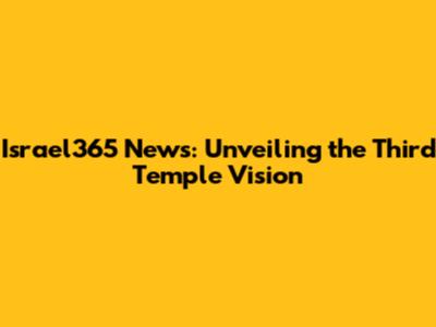 Israel365 News: Unveiling the Third Temple Vision