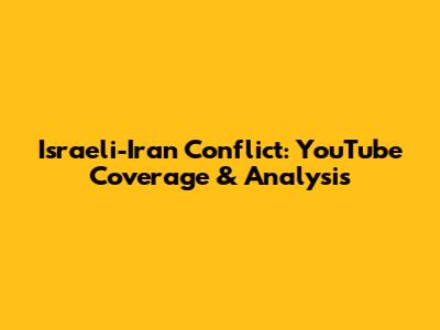 Israeli-Iran Conflict: YouTube Coverage & Analysis