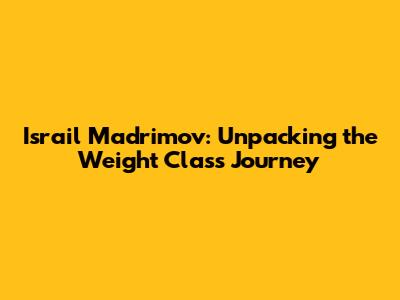 Israil Madrimov: Unpacking the Weight Class Journey