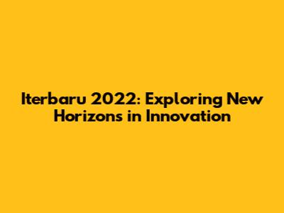 Iterbaru 2022: Exploring New Horizons in Innovation