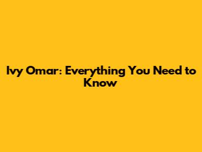 Ivy Omar: Everything You Need to Know