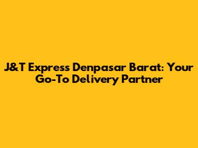 J&T Express Denpasar Barat: Your Go-To Delivery Partner