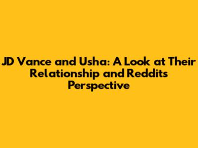 JD Vance and Usha: A Look at Their Relationship and Reddit's Perspective