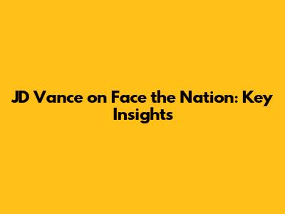 JD Vance on Face the Nation: Key Insights